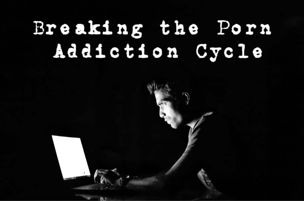 Breaking The Porn Addiction Cycle In 2024