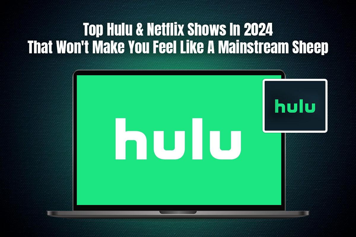 Top Hulu & Netflix Shows In 2024 That Won't Make You Feel Like A